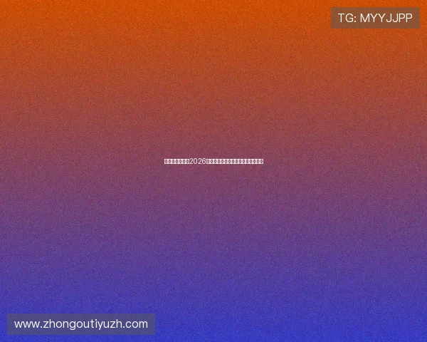 亚星娱乐体育:2026世界杯热门球队分析与晋级形势预测 亚星娱乐体育:2026世界杯热门球队分析与晋级形势预测